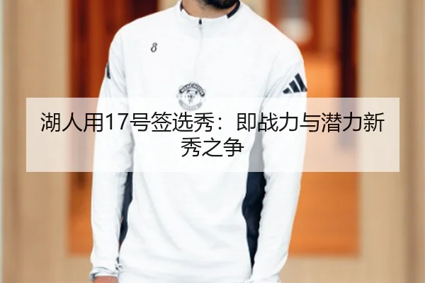 湖人用17号签选秀：即战力与潜力新秀之争